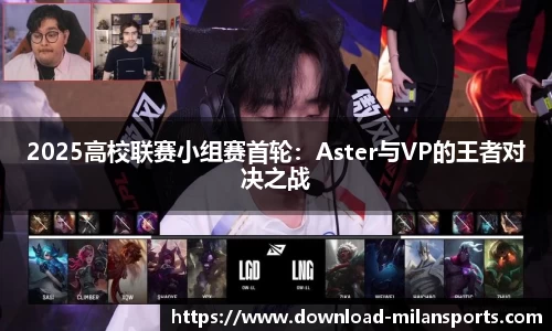 2025高校联赛小组赛首轮：Aster与VP的王者对决之战